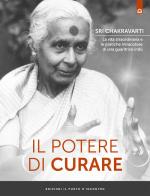 Il potere di curare. La vita straordinaria e le pratiche miracolose di una guaritrice indù di Sri Chakravarti edito da Edizioni Il Punto d'Incontro
