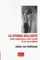 La storia dell'arte nelle esperienze e nei ricordi di un suo cultore di Julius von Schlosser edito da Marinotti
