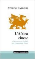 L' Africa cinese. Gli interessi asiatici nel continente nero di Stefano Gardelli edito da Università Bocconi Editore