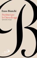 Presbiteri per la Chiesa di oggi. Spiritualità e liturgia di Enzo Bianchi edito da San Paolo Edizioni