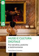 Musei e cultura digitale. Fra narrativa, pratiche e testimonianze di Maria Elena Colombo edito da Editrice Bibliografica