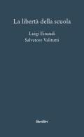 La libertà della scuola di Luigi Einaudi, Salvatore Valitutti edito da Liberilibri
