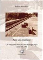 Agra vita migrante. Un emigrante italiano nell'Europa degli anni '60-'70 di Stelvio Sbardella edito da Edizioni Thyrus