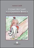 L' uomo dei campi e la giumenta bianca. Dodici mesi di campagna. Lavori e ricettario di Antonino Castelli edito da Arianna