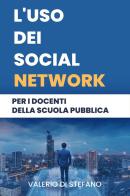 L' uso dei social network per i docenti della scuola pubblica di Valerio Di Stefano edito da Youcanprint