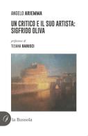 Un critico e il suo artista: Sigfrido Oliva di Angelo Ariemma edito da la Bussola