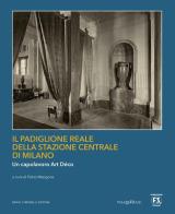 Il Padiglione Reale della Stazione Centrale di Milano. Un capolavoro art déco edito da Dario Cimorelli Editore