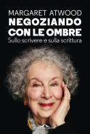 Negoziando con le ombre. Sullo scrivere e sulla scrittura di Margaret Atwood edito da Ponte alle Grazie