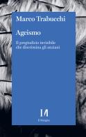 Ageismo. Il pregiudizio invisibile che discrimina gli anziani di Marco Trabucchi edito da Il Margine (Trento)
