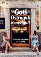 Goti, Ostrogoti e «mezigoti». Guida alle osterie di Verona di Francesca Capobianco edito da Scripta