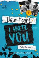 Tutto tranne te. Dear heart, I hate you di Eliah Greenwood edito da Heartbeat