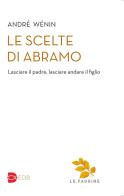 Le scelte di Abramo. Lasciare il padre, lasciare andare il figlio di André Wénin edito da EDB