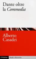 Dante oltre la «Commedia» di Alberto Casadei edito da Il Mulino