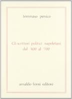 Gli scrittori politici napoletani dal 1400 al 1700 (rist. anast. 1912) di T. Persico edito da Forni