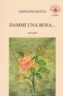 Dammi una rosa... di Giovanni Matta edito da Ibiskos Ulivieri
