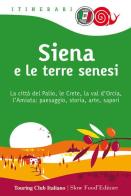 Siena e le terre senesi. La città del palio, le crete, la val d'Orcia, l'Amiata: paesaggio, storia, arte, sapori edito da Touring