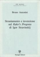 Straniamento e invenzione nel «Rake's progress» di Igor Stravinskij di Bruno Antonini edito da Passigli