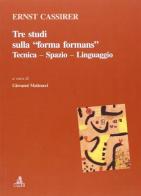Tre studi sulla «forma formans». Tecnica, spazio, linguaggio di Ernst Cassirer edito da CLUEB