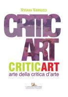 Critic art. Arte della critica d'arte. Ediz. illustrata di Viviana Vannucci edito da Gangemi Editore