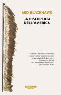 La riscoperta dell'America. I nativi e la loro storia americana di Ned Blackhawk edito da Neri Pozza