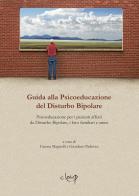 Guida alla psicoeducazione del disturbo bipolare. Psicoeducazione per i pazienti affetti da disturbo bipolare, i loro familiari e amici edito da CLEUP