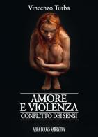 Amore e violenza. Conflitto dei sensi di Vincenzo Turba edito da Abrabooks