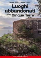 Luoghi abbandonati delle Cinque Terre di Davide Calloni, Ascosi Lasciti edito da Giacché Edizioni