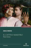 Il cattivo maestro. Dante intimo di Angelo Minerva edito da Bibliotheka Edizioni