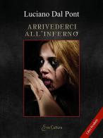 Arrivederci all'inferno di Luciano Dal Pont edito da Eroscultura.com