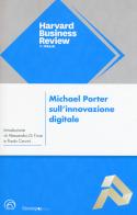 Michael Porter sull'innovazione digitale. L'impatto sulla concorrenza e sui modelli di business delle imprese di ogni tipo e dimensione edito da Mind Edizioni