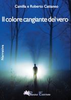 Il colore cangiante del vero di Roberto Cattaneo, Camilla Cattaneo edito da Pegasus Edition