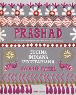 Prashad. Cucina indiana vegetariana di Kaushy Patel edito da EIFIS Editore
