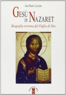 Gesù di Nazaret. Biografia terrena del figlio di Dio di José M. Casciaro edito da Ares