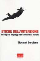 Etiche dell'intenzione. Ideologia e linguaggi nell'architettura italiana di Giovanni Durbiano edito da Marinotti