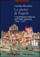 Le pietre di Napoli. L'architettura religiosa nell'Italia angioina 1266-1343 di Caroline Bruzelius edito da Viella