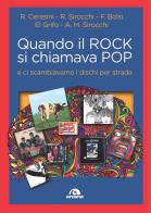 Quando il rock si chiamava pop... E ci scambiavamo i dischi per strada di Franco G. Bolsi, Roberto Ceresini, Roberto Sirocchi edito da Arcana