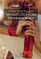 Taralli e coca cola per innamorarsi di Antonio Junior Ruggiero edito da Edizioni del Loggione