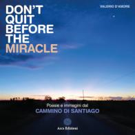 Don't quit before the miracle. Poesie e immagini del Cammino di Santiago di Valerio D'Amore edito da Arca Edizioni