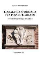 Araldica sforzesca tra Pesaro e Milano di Luciano Baffioni Venturi edito da Youcanprint
