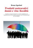 Prodotti assicurativi danni e vita: fiscalità di Bruno Sgorbati edito da Youcanprint