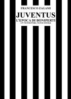 Juventus, l'epoca di Boniperti. Un ventennio, venti titoli di Francesco Zagami edito da Youcanprint