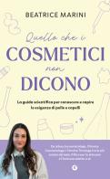 Quello che i cosmetici non dicono. La guida scientifica per conoscere e capire le esigenze di pelle e capelli di Beatrice Marini edito da Giunti Editore
