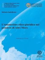 L' umanesimo etico-giuridico nel pensiero di Aldo Moro di Michele Indellicato edito da Cacucci