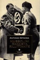 Mussolini razzista riluttante di Antonio Spinosa edito da Mondadori