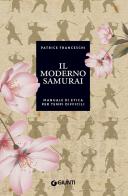 Il moderno samurai. Manuale di etica per tempi difficili di Patrice Franceschi edito da Giunti Editore