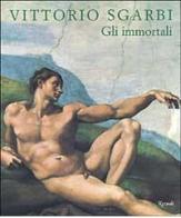 Gli immortali di Vittorio Sgarbi edito da Rizzoli