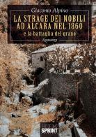 La strage dei nobili ad Alcara nel 1860 e la battaglia del grano di Giacomo Alpino edito da Booksprint