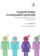 Coreografie familiari fra omosessualità e genitorialità. Pratiche e narrazioni delle nuove forme del vivere assieme edito da Aracne