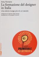 La formazione del designer in Italia. Una storia lunga più di un secolo di Anty Pansera edito da Marsilio
