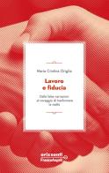 Lavoro e fiducia. Dalle false narrazioni al coraggio di trasformare la realtà di Maria Cristina Origlia edito da Franco Angeli